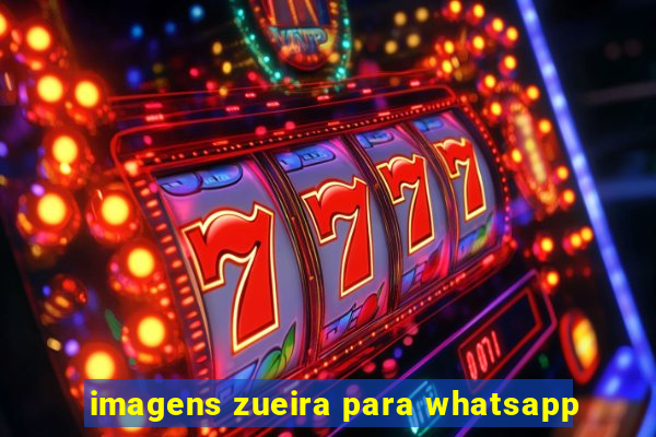 imagens zueira para whatsapp